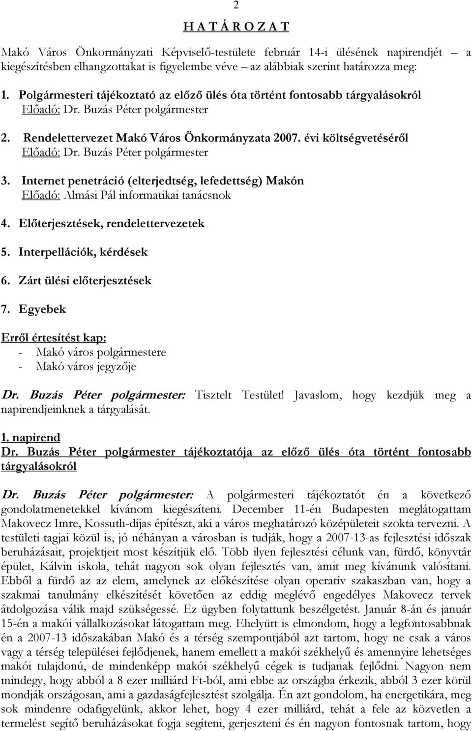 Buzás Péter polgármester 3. Internet penetráció (elterjedtség, lefedettség) Makón Előadó: Almási Pál informatikai tanácsnok 4. Előterjesztések, rendelettervezetek 5. Interpellációk, kérdések 6.