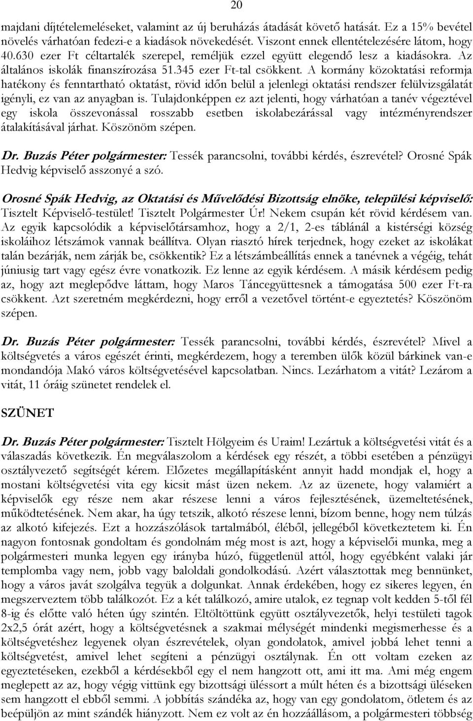 A kormány közoktatási reformja hatékony és fenntartható oktatást, rövid időn belül a jelenlegi oktatási rendszer felülvizsgálatát igényli, ez van az anyagban is.