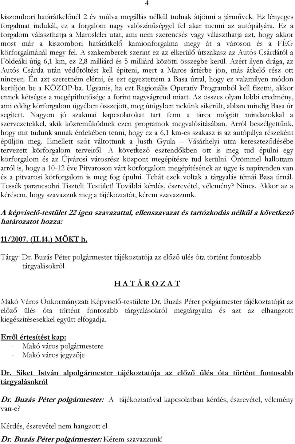 A szakemberek szerint ez az elkerülő útszakasz az Autós Csárdától a Földeáki útig 6,1 km, ez 2,8 milliárd és 5 milliárd közötti összegbe kerül.