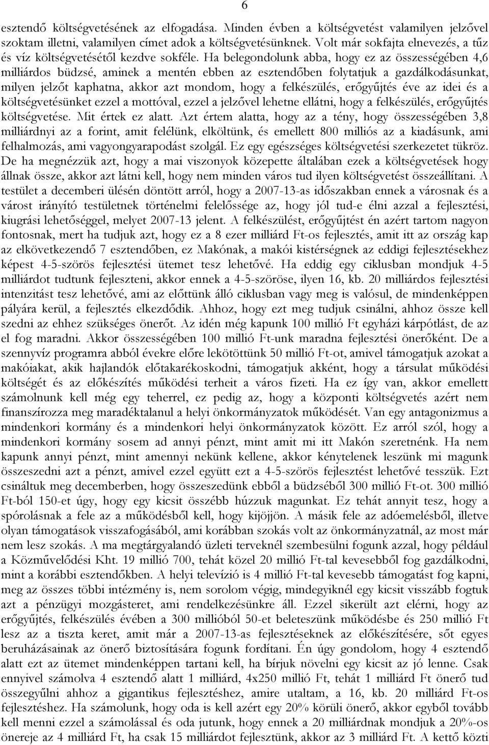 Ha belegondolunk abba, hogy ez az összességében 4,6 milliárdos büdzsé, aminek a mentén ebben az esztendőben folytatjuk a gazdálkodásunkat, milyen jelzőt kaphatna, akkor azt mondom, hogy a