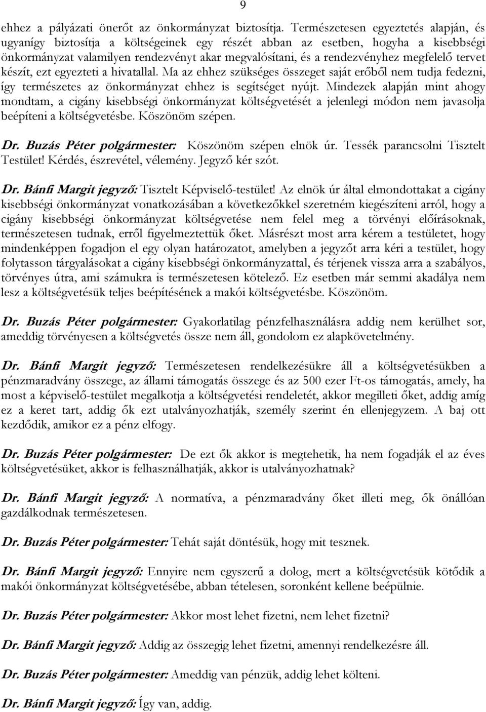 megfelelő tervet készít, ezt egyezteti a hivatallal. Ma az ehhez szükséges összeget saját erőből nem tudja fedezni, így természetes az önkormányzat ehhez is segítséget nyújt.