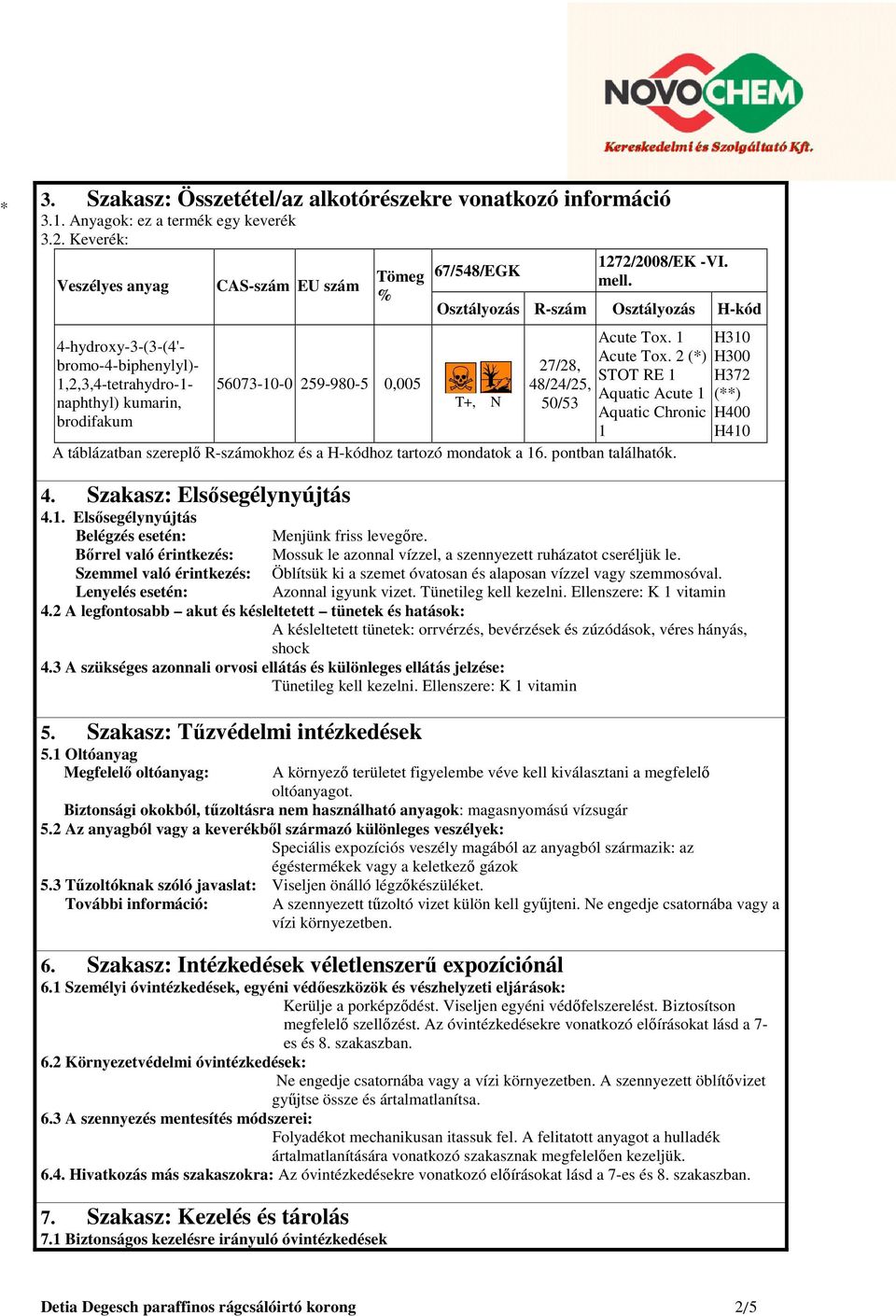 mell. Osztályozás R-szám Osztályozás H-kód T+, N 27/28, 48/24/25, 50/53 Acute Tox. 1 Acute Tox.