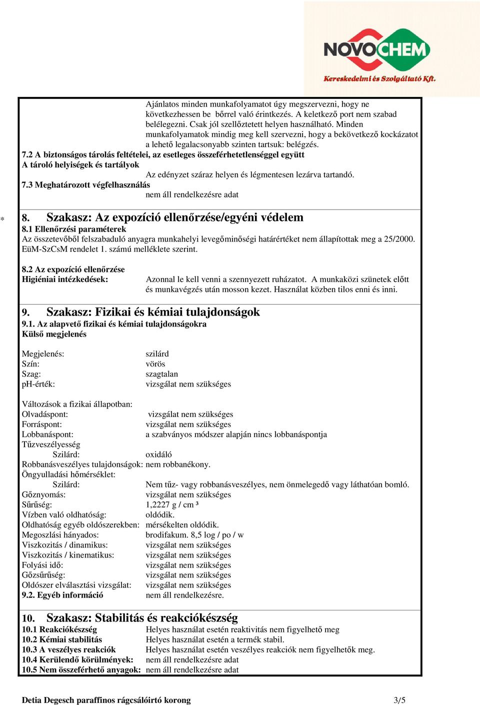 2 A biztonságos tárolás feltételei, az esetleges összeférhetetlenséggel együtt A tároló helyiségek és tartályok Az edényzet száraz helyen és légmentesen lezárva tartandó. 7.