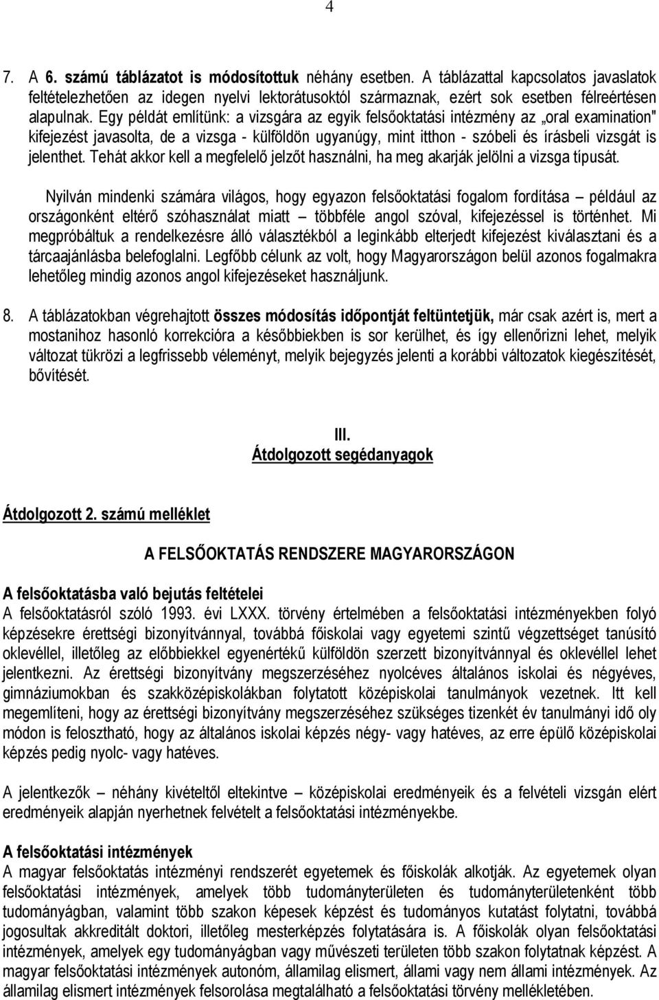 Tehát akkor kell a megfelelő jelzőt használni, ha meg akarják jelölni a vizsga típusát.