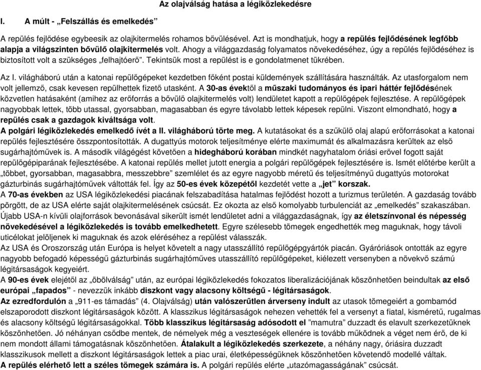 Ahogy a világgazdaság folyamatos növekedéséhez, úgy a repülés fejlődéséhez is biztosított volt a szükséges felhajtóerő. Tekintsük most a repülést is e gondolatmenet tükrében. Az I.