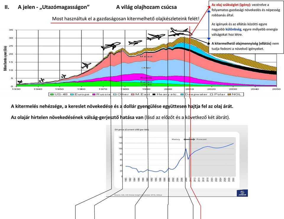 Az igények és az ellátás közötti egyre nagyobb különbség, egyre mélyebb energia válságokat hoz létre.