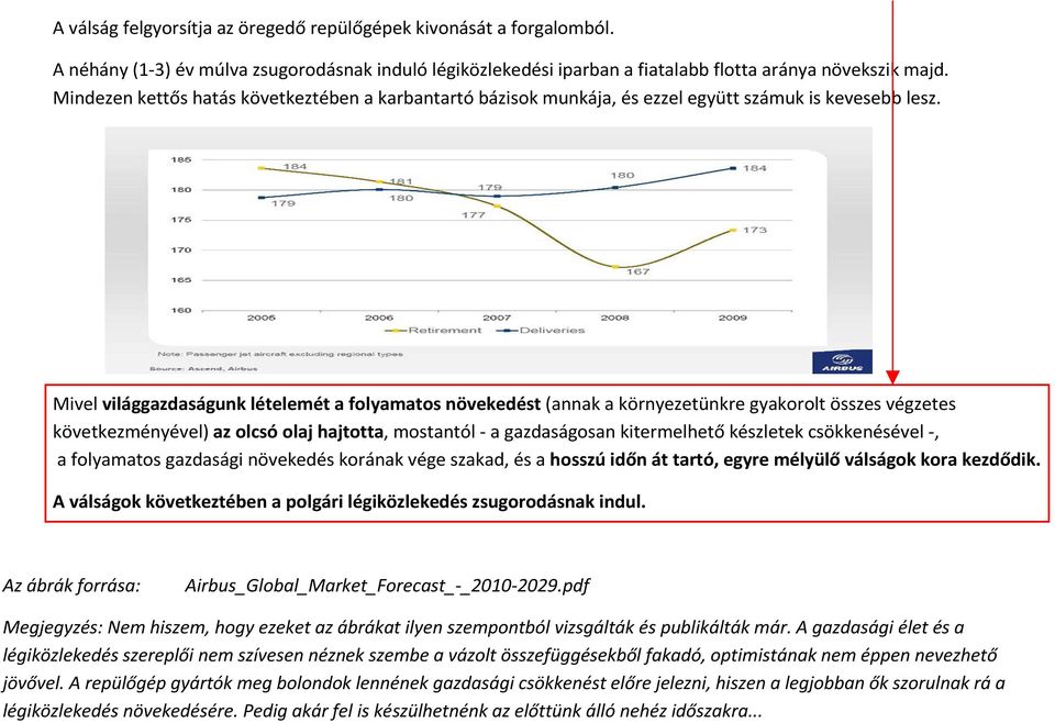 Mivel világgazdaságunk lételemét a folyamatos növekedést (annak a környezetünkre gyakorolt összes végzetes következményével) az olcsó olaj hajtotta, mostantól - a gazdaságosan kitermelhető készletek