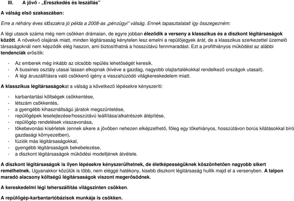 A növekvő olajárak miatt, minden légitársaság kénytelen lesz emelni a repülőjegyek árát, de a klasszikus szerkezettel üzemelő társaságoknál nem képződik elég haszon, ami biztosíthatná a hosszútávú