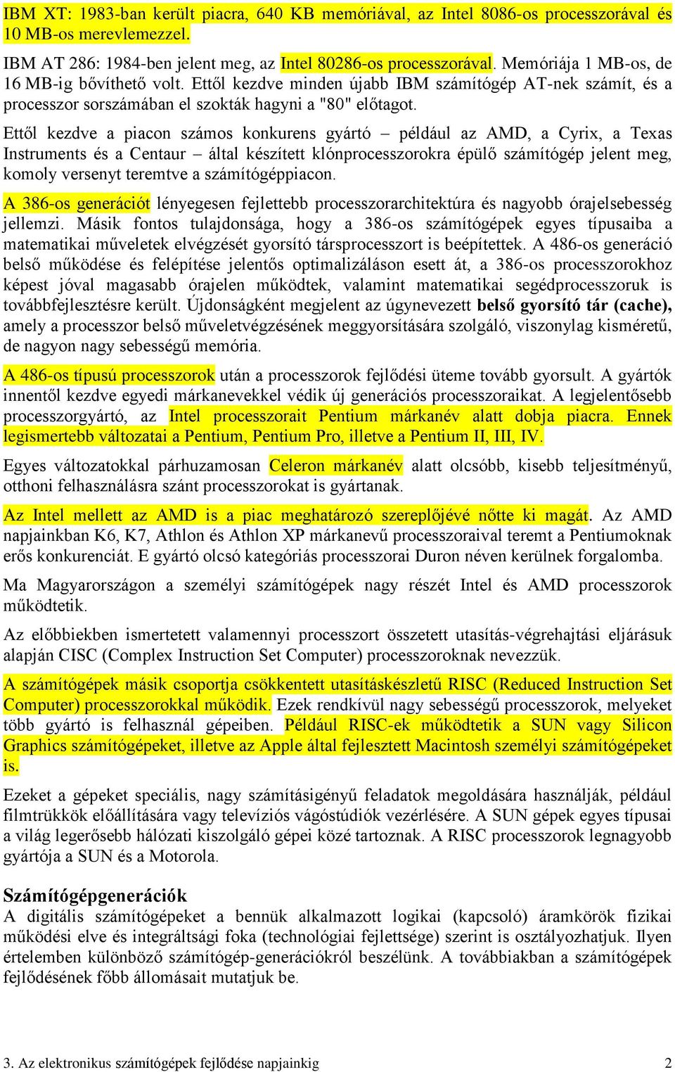 Ettől kezdve a piacon számos konkurens gyártó például az AMD, a Cyrix, a Texas Instruments és a Centaur által készített klónprocesszorokra épülő számítógép jelent meg, komoly versenyt teremtve a