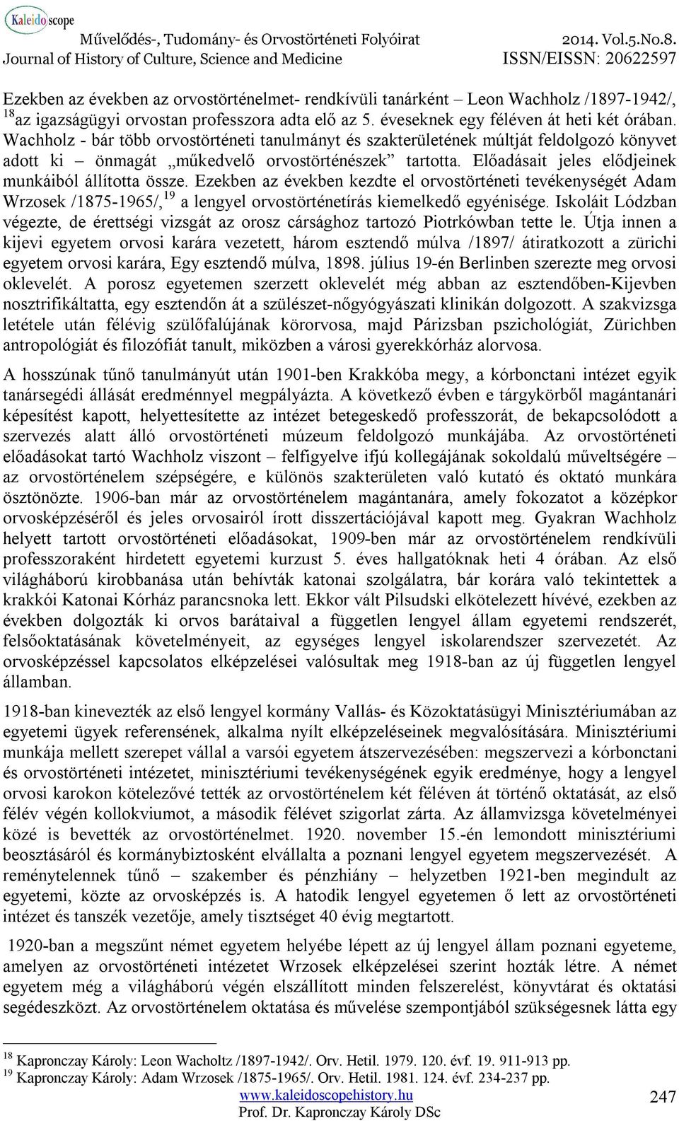 Ezekben az években kezdte el orvostörténeti tevékenységét Adam Wrzosek /1875-1965/, 19 a lengyel orvostörténetírás kiemelkedő egyénisége.