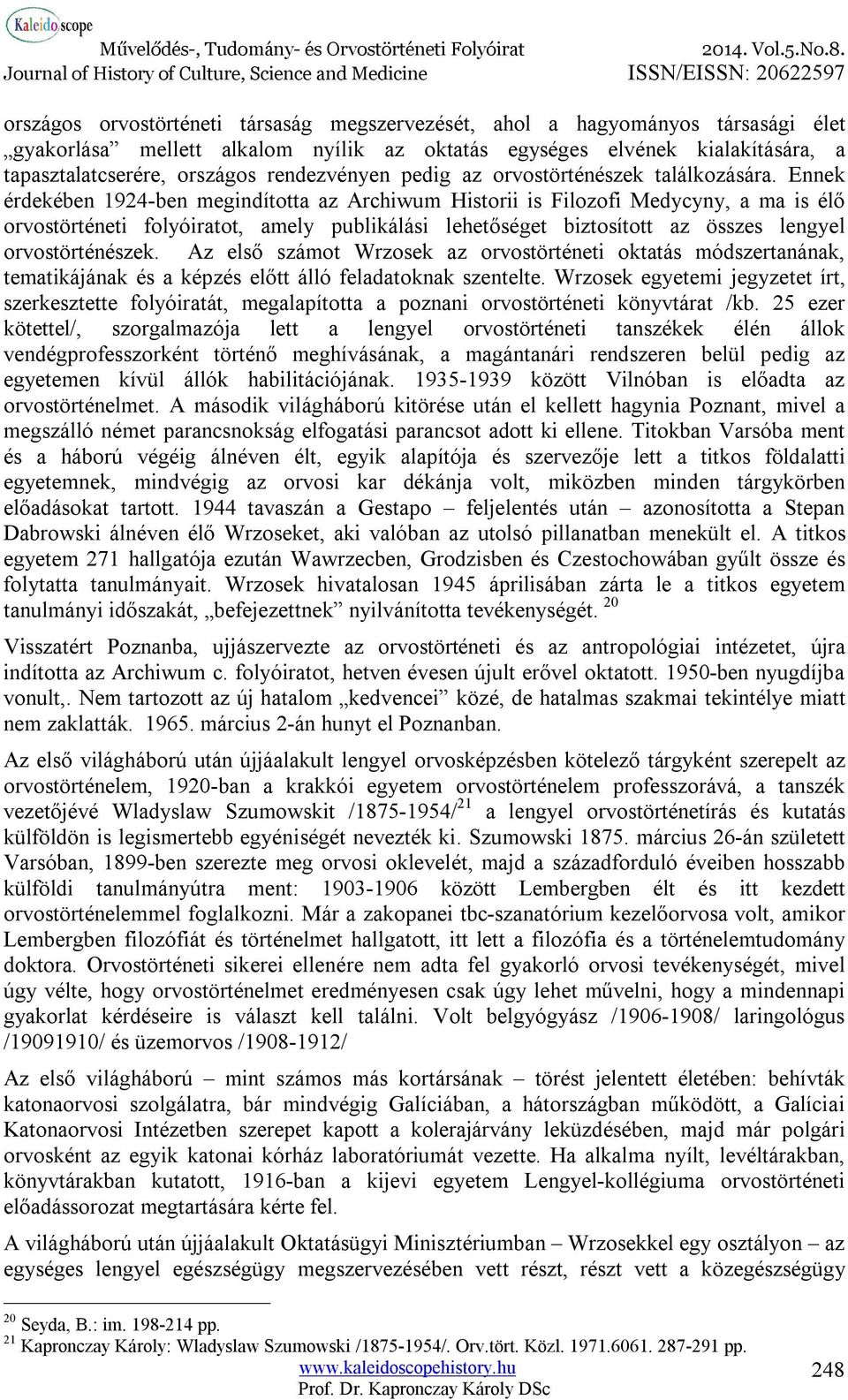 Ennek érdekében 1924-ben megindította az Archiwum Historii is Filozofi Medycyny, a ma is élő orvostörténeti folyóiratot, amely publikálási lehetőséget biztosított az összes lengyel orvostörténészek.