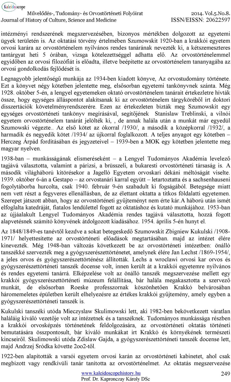 kötelezettséggel adhatta elő. Az orvostörténelemmel egyidőben az orvosi filozófiát is előadta, illetve beépítette az orvostörténelem tananyagába az orvosi gondolkodás fejlődését is.