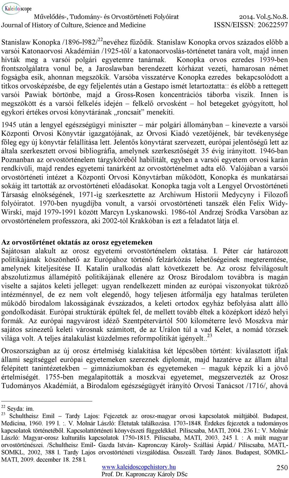 Konopka orvos ezredes 1939-ben frontszolgálatra vonul be, a Jaroslawban berendezett kórházat vezeti, hamarosan német fogságba esik, ahonnan megszökik.