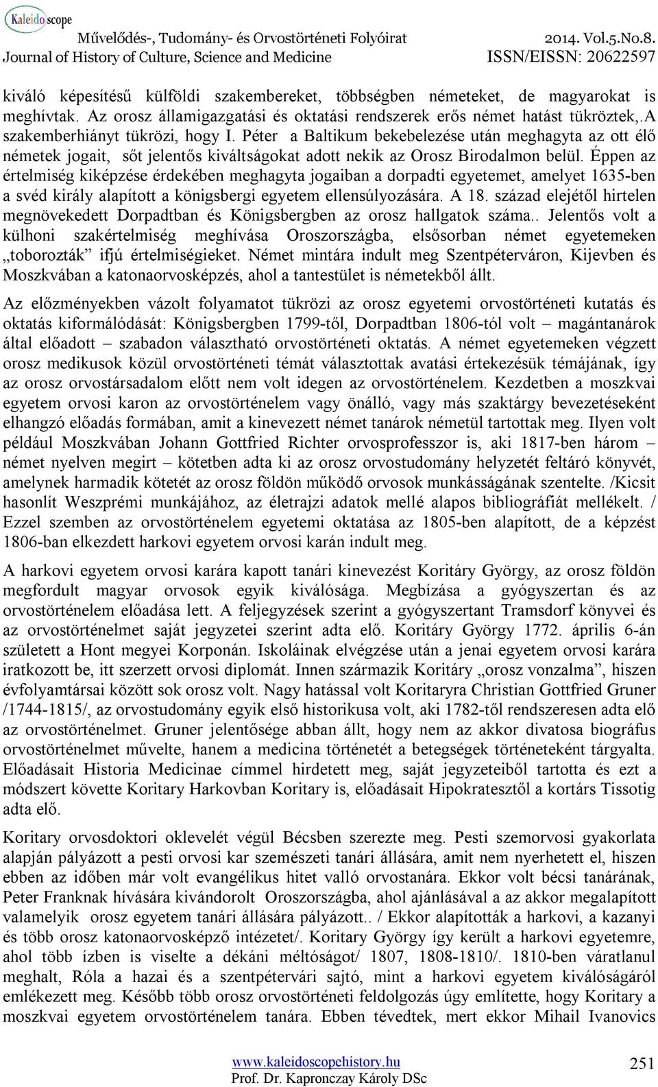 Éppen az értelmiség kiképzése érdekében meghagyta jogaiban a dorpadti egyetemet, amelyet 1635-ben a svéd király alapított a königsbergi egyetem ellensúlyozására. A 18.
