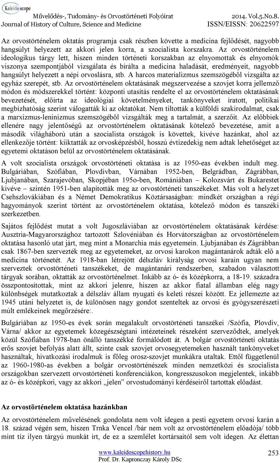 hangsúlyt helyezett a népi orvoslásra, stb. A harcos materializmus szemszögéből vizsgálta az egyház szerepét, stb.