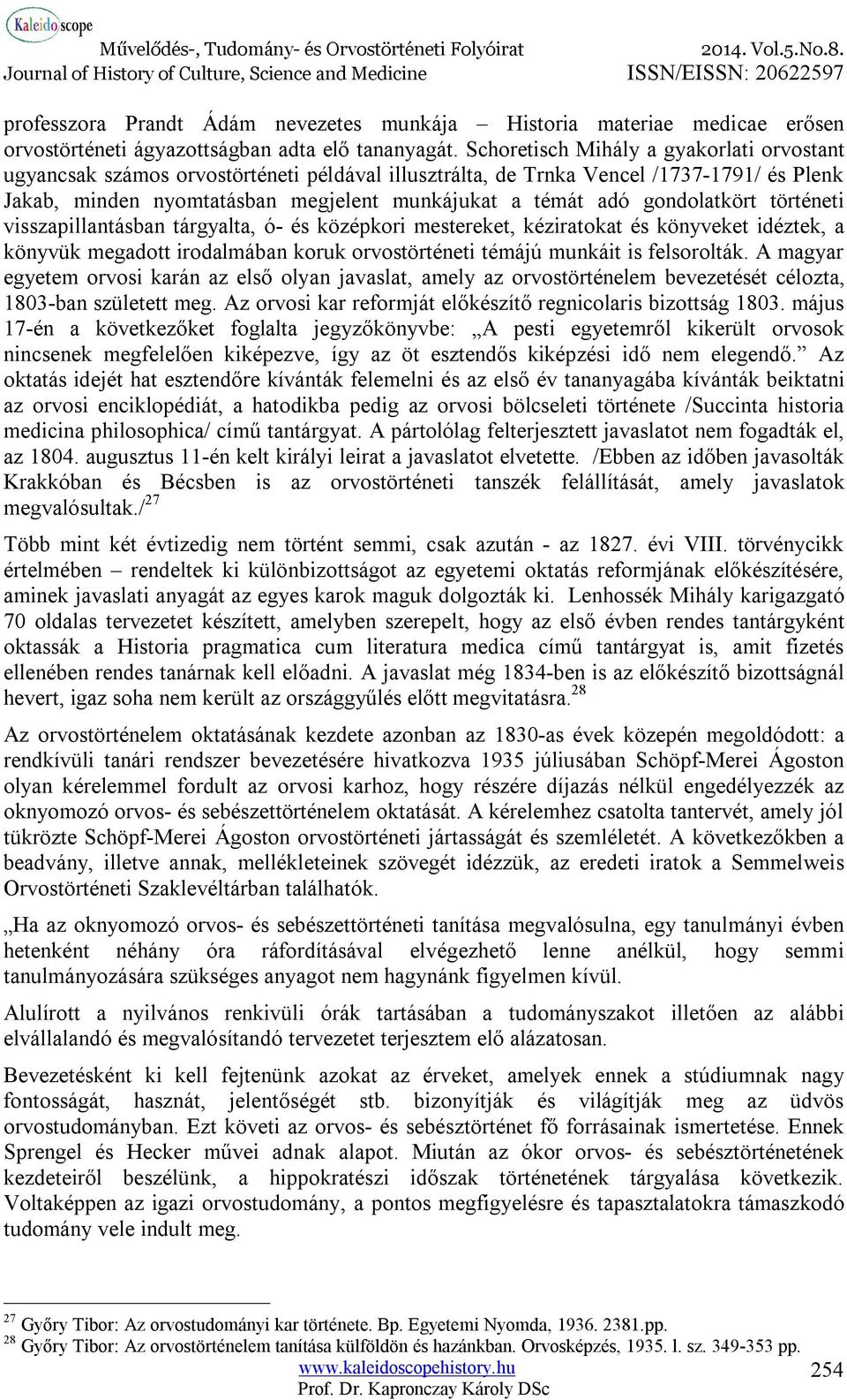 gondolatkört történeti visszapillantásban tárgyalta, ó- és középkori mestereket, kéziratokat és könyveket idéztek, a könyvük megadott irodalmában koruk orvostörténeti témájú munkáit is felsorolták.