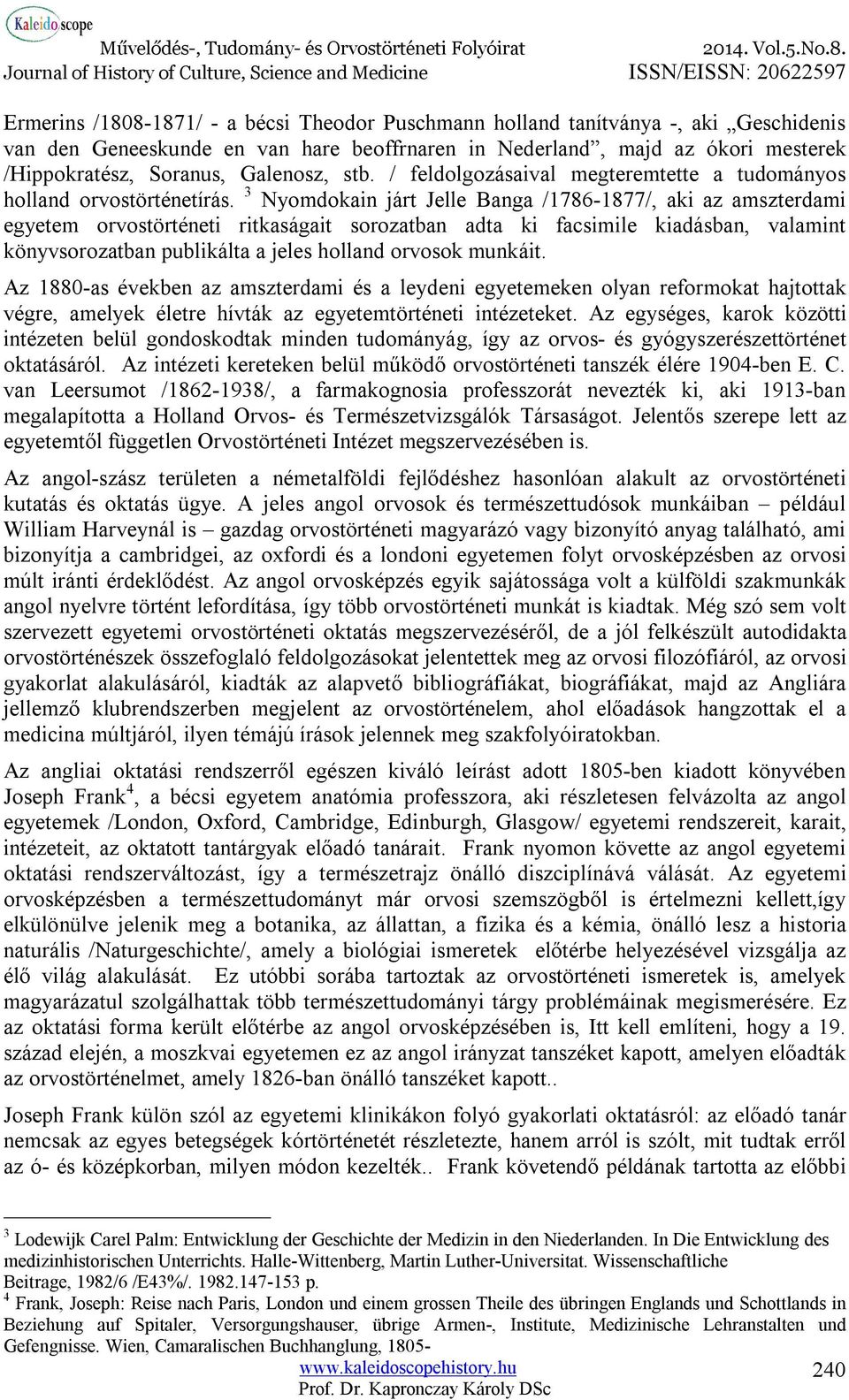 3 Nyomdokain járt Jelle Banga /1786-1877/, aki az amszterdami egyetem orvostörténeti ritkaságait sorozatban adta ki facsimile kiadásban, valamint könyvsorozatban publikálta a jeles holland orvosok