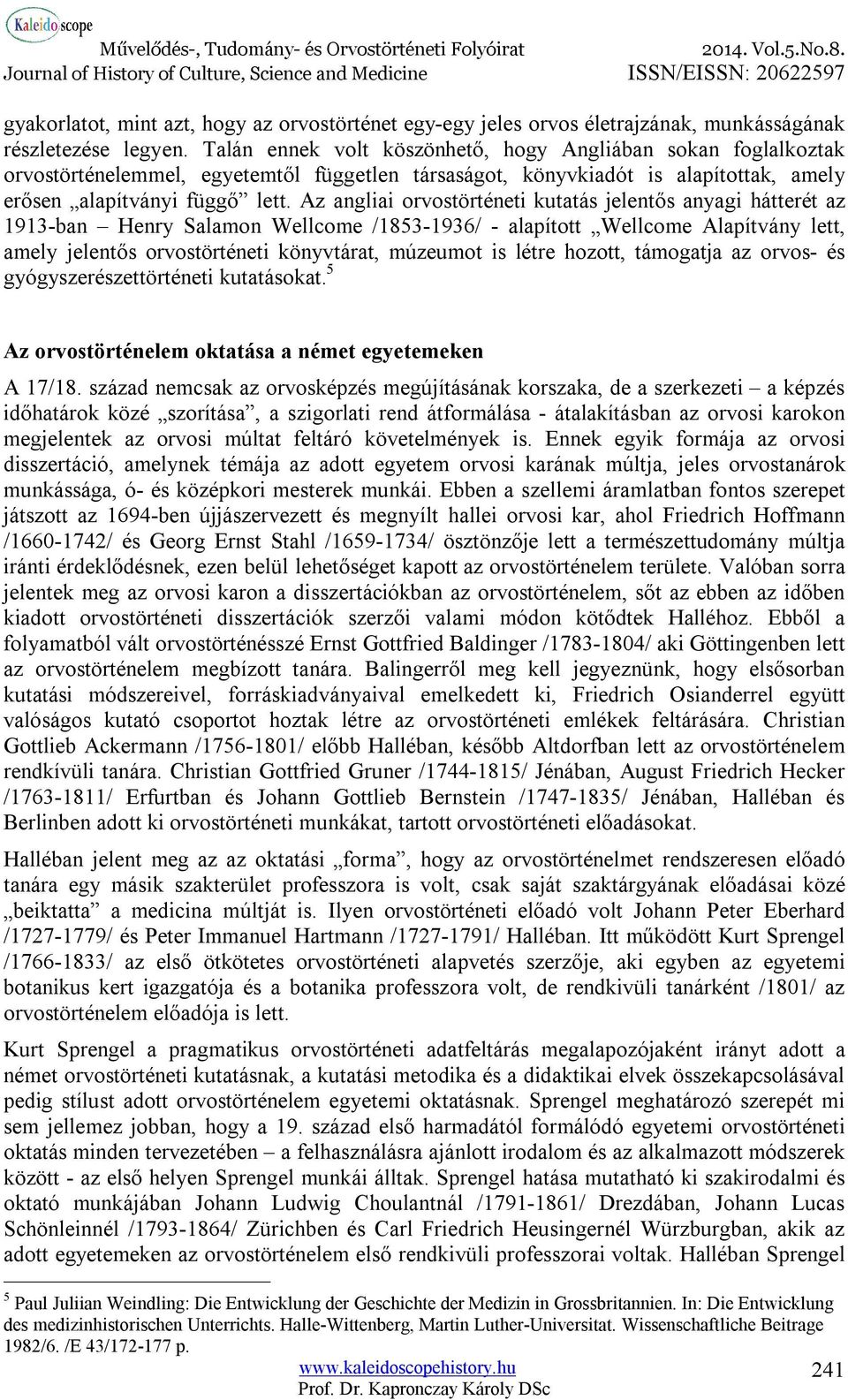 Az angliai orvostörténeti kutatás jelentős anyagi hátterét az 1913-ban Henry Salamon Wellcome /1853-1936/ - alapított Wellcome Alapítvány lett, amely jelentős orvostörténeti könyvtárat, múzeumot is