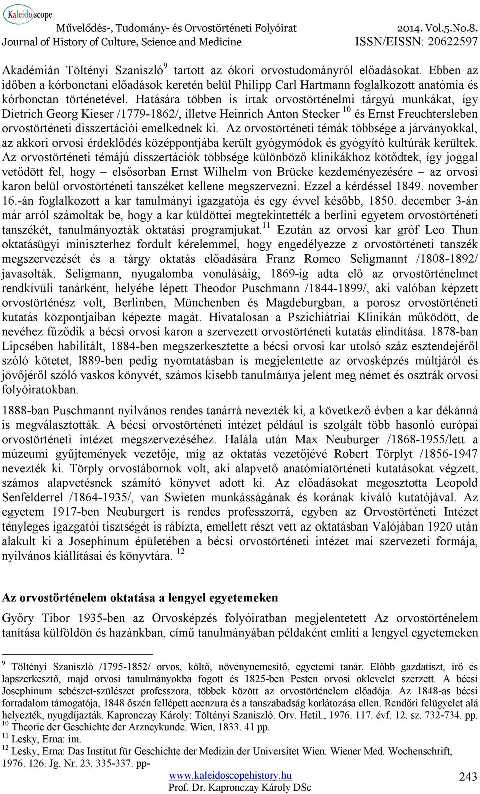 Hatására többen is írtak orvostörténelmi tárgyú munkákat, így Dietrich Georg Kieser /1779-1862/, illetve Heinrich Anton Stecker 10 és Ernst Freuchtersleben orvostörténeti disszertációi emelkednek ki.