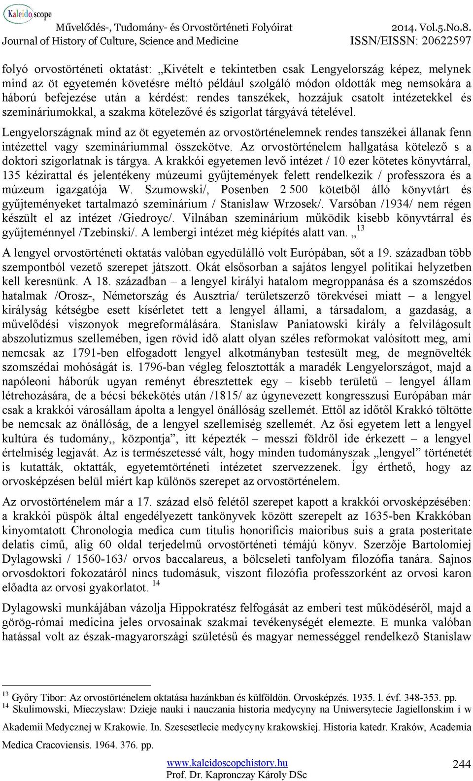 Lengyelországnak mind az öt egyetemén az orvostörténelemnek rendes tanszékei állanak fenn intézettel vagy szemináriummal összekötve.