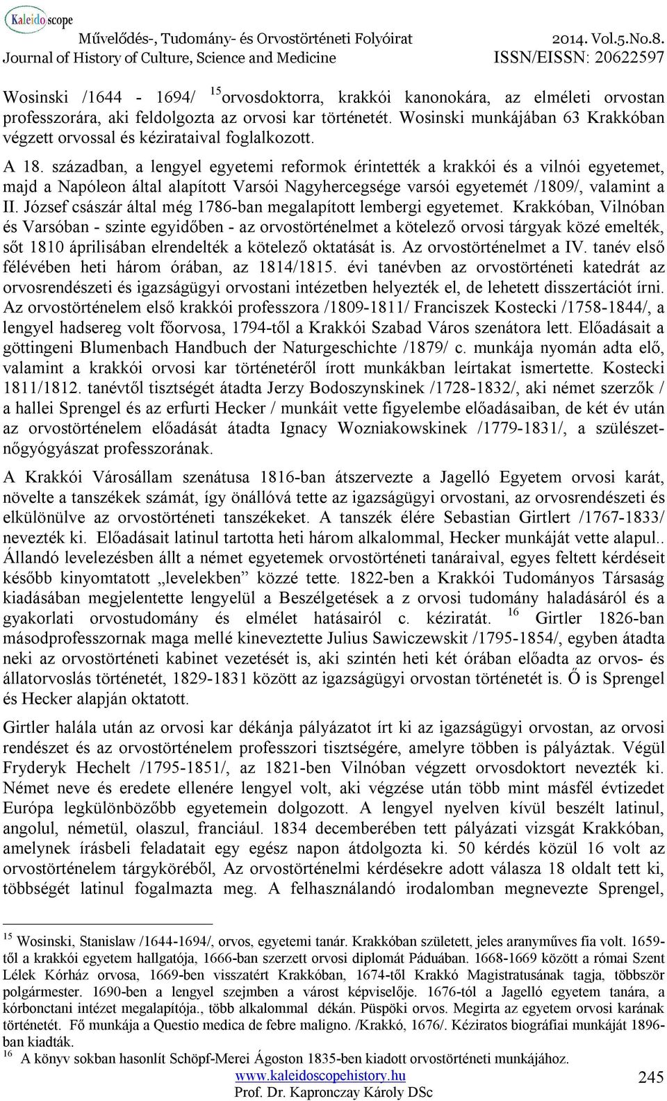 században, a lengyel egyetemi reformok érintették a krakkói és a vilnói egyetemet, majd a Napóleon által alapított Varsói Nagyhercegsége varsói egyetemét /1809/, valamint a II.