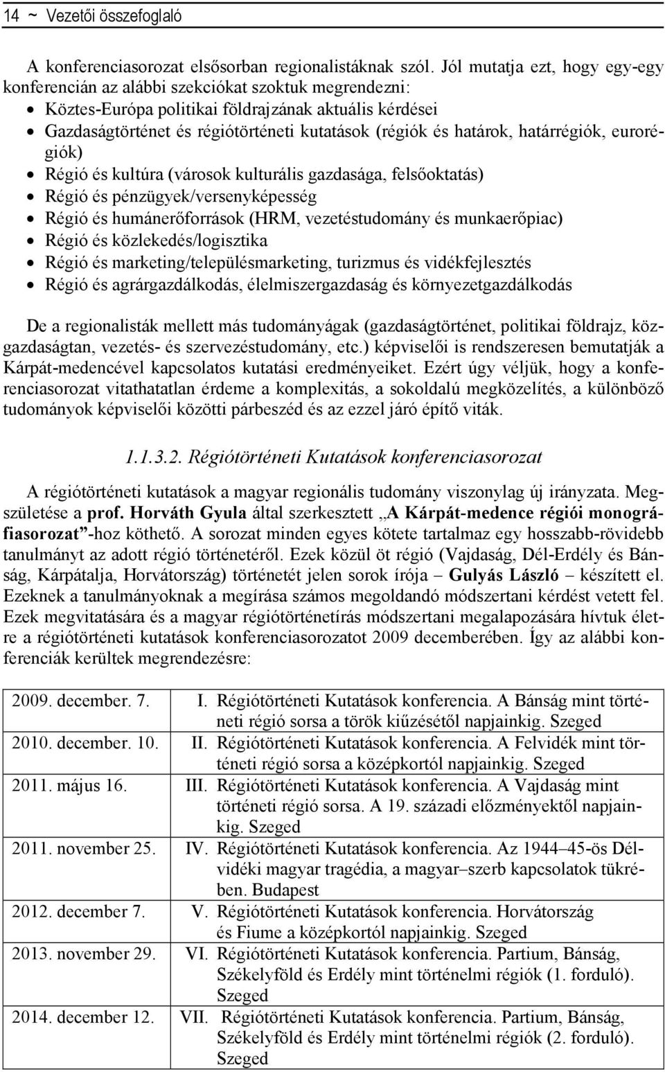 határok, határrégiók, eurorégiók) Régió és kultúra (városok kulturális gazdasága, felsőoktatás) Régió és pénzügyek/versenyképesség Régió és humánerőforrások (HRM, vezetéstudomány és munkaerőpiac)