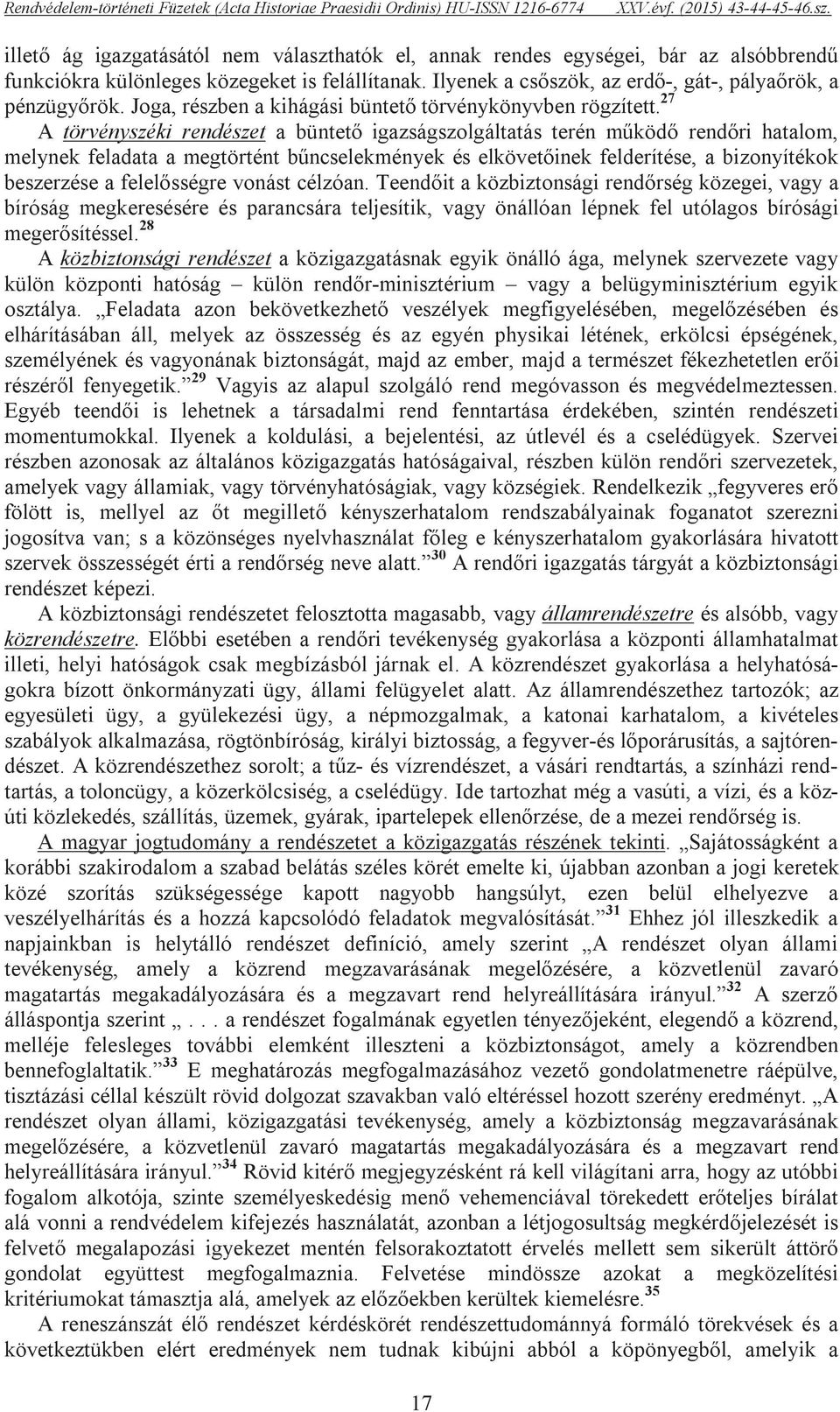 27 A törvényszéki rendészet a büntető igazságszolgáltatás terén működő rendőri hatalom, melynek feladata a megtörtént bűncselekmények és elkövetőinek felderítése, a bizonyítékok beszerzése a