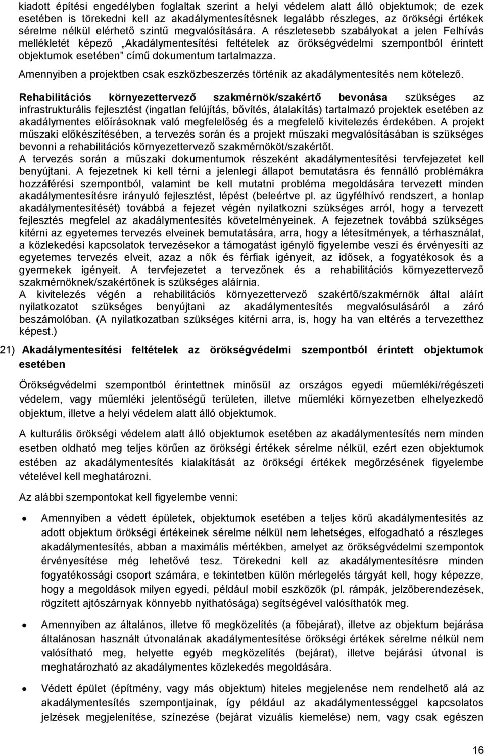 A részletesebb szabályokat a jelen Felhívás mellékletét képező Akadálymentesítési feltételek az örökségvédelmi szempontból érintett objektumok esetében című dokumentum tartalmazza.