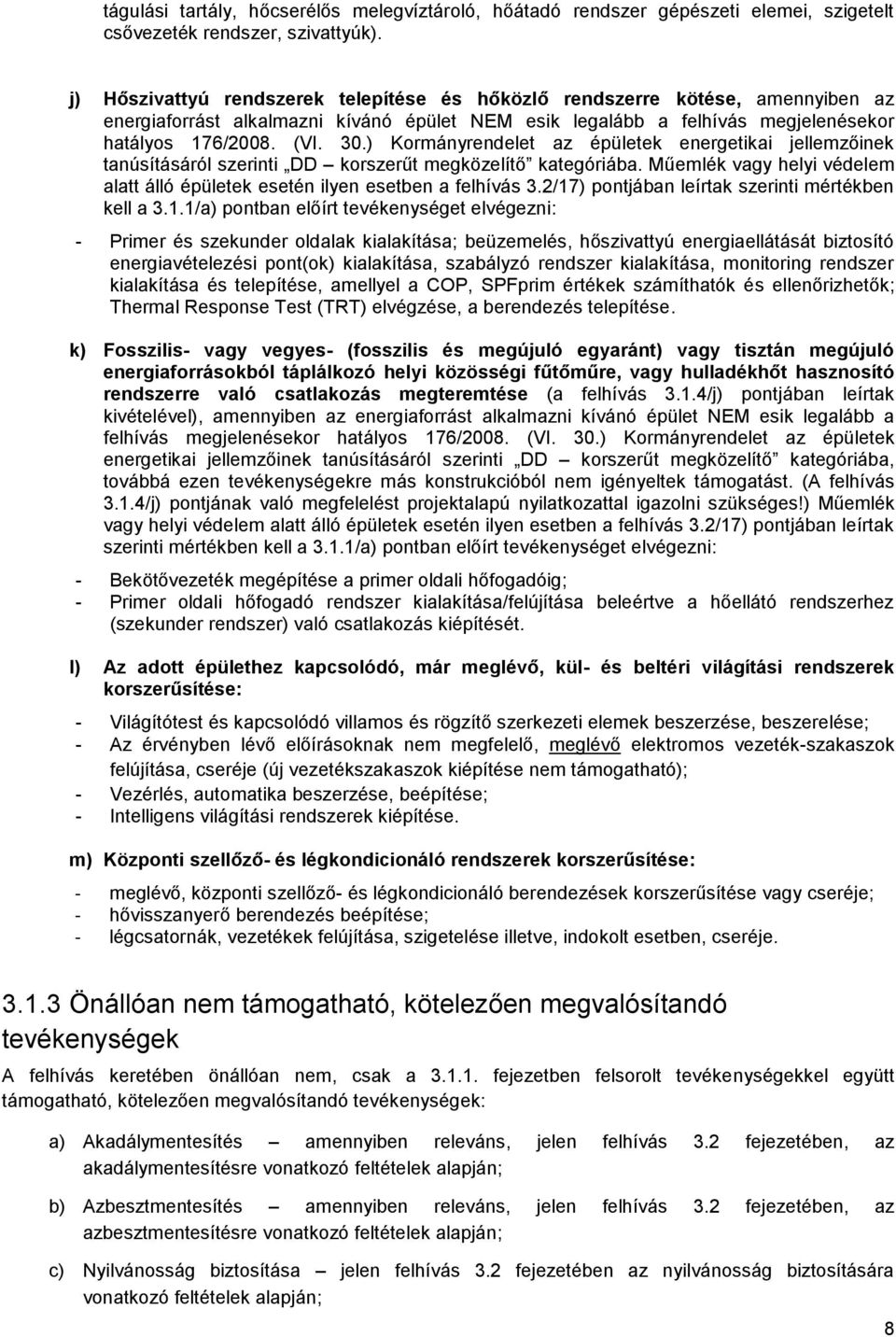 ) Kormányrendelet az épületek energetikai jellemzőinek tanúsításáról szerinti DD korszerűt megközelítő kategóriába. Műemlék vagy helyi védelem alatt álló épületek esetén ilyen esetben a felhívás 3.