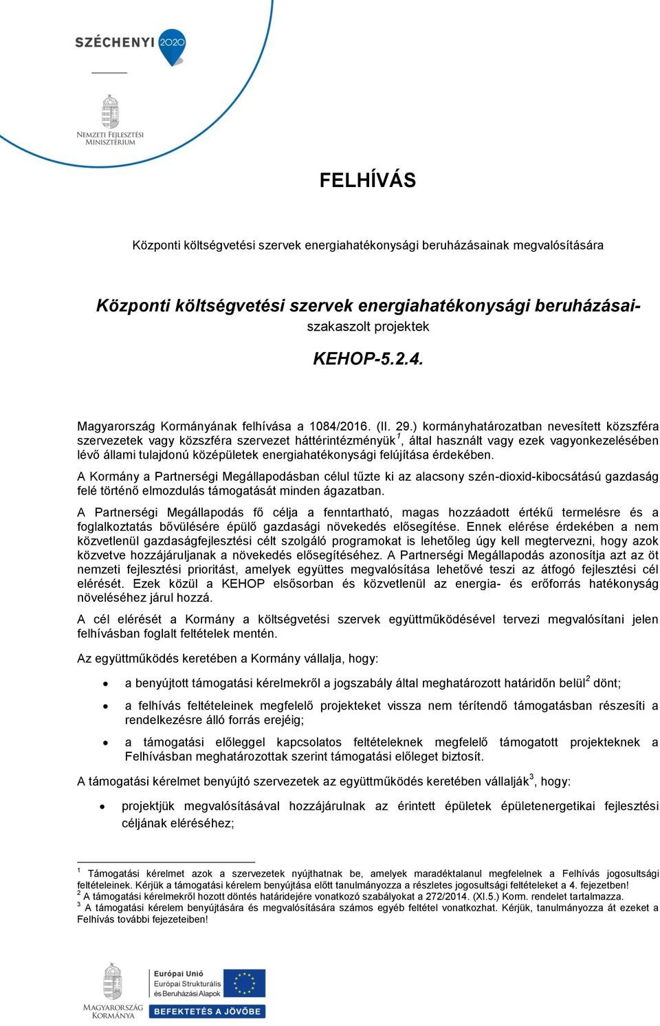 ) kormányhatározatban nevesített közszféra szervezetek vagy közszféra szervezet háttérintézményük 1, által használt vagy ezek vagyonkezelésében lévő állami tulajdonú középületek energiahatékonysági