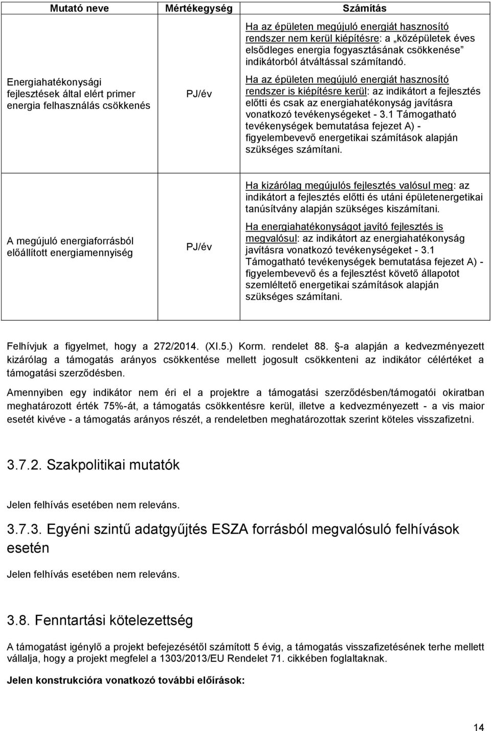 Ha az épületen megújuló energiát hasznosító rendszer is kiépítésre kerül: az indikátort a fejlesztés előtti és csak az energiahatékonyság javításra vonatkozó tevékenységeket - 3.