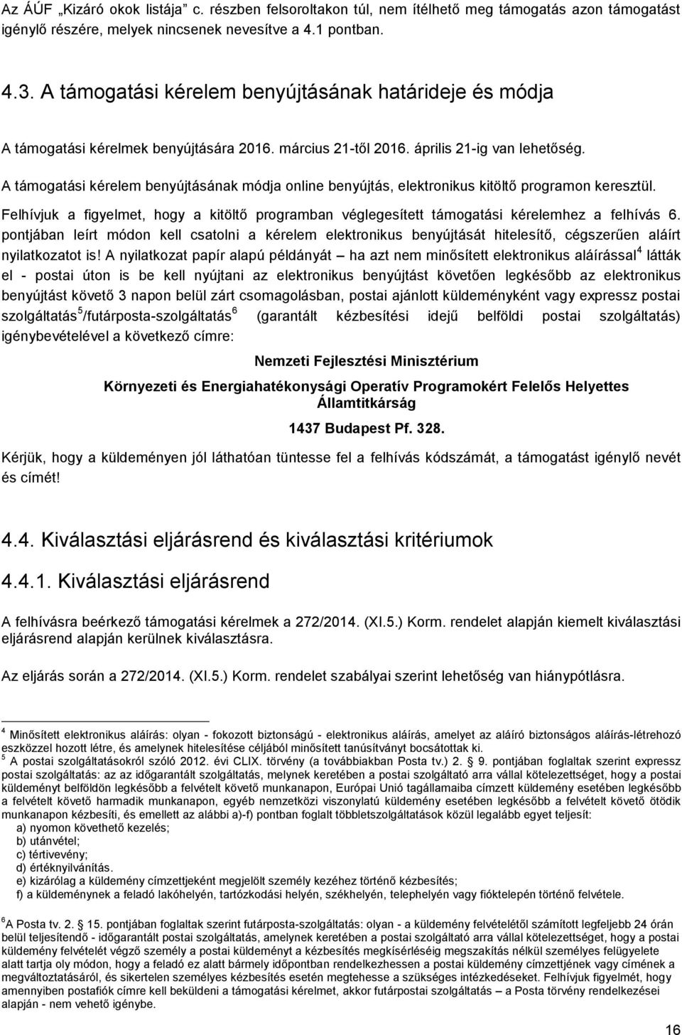 A támogatási kérelem benyújtásának módja online benyújtás, elektronikus kitöltő programon keresztül. Felhívjuk a figyelmet, hogy a kitöltő programban véglegesített támogatási kérelemhez a felhívás 6.