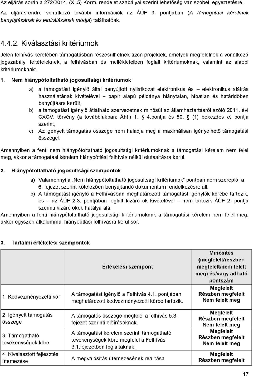 Kiválasztási kritériumok Jelen felhívás keretében támogatásban részesülhetnek azon projektek, amelyek megfelelnek a vonatkozó jogszabályi feltételeknek, a felhívásban és mellékleteiben foglalt