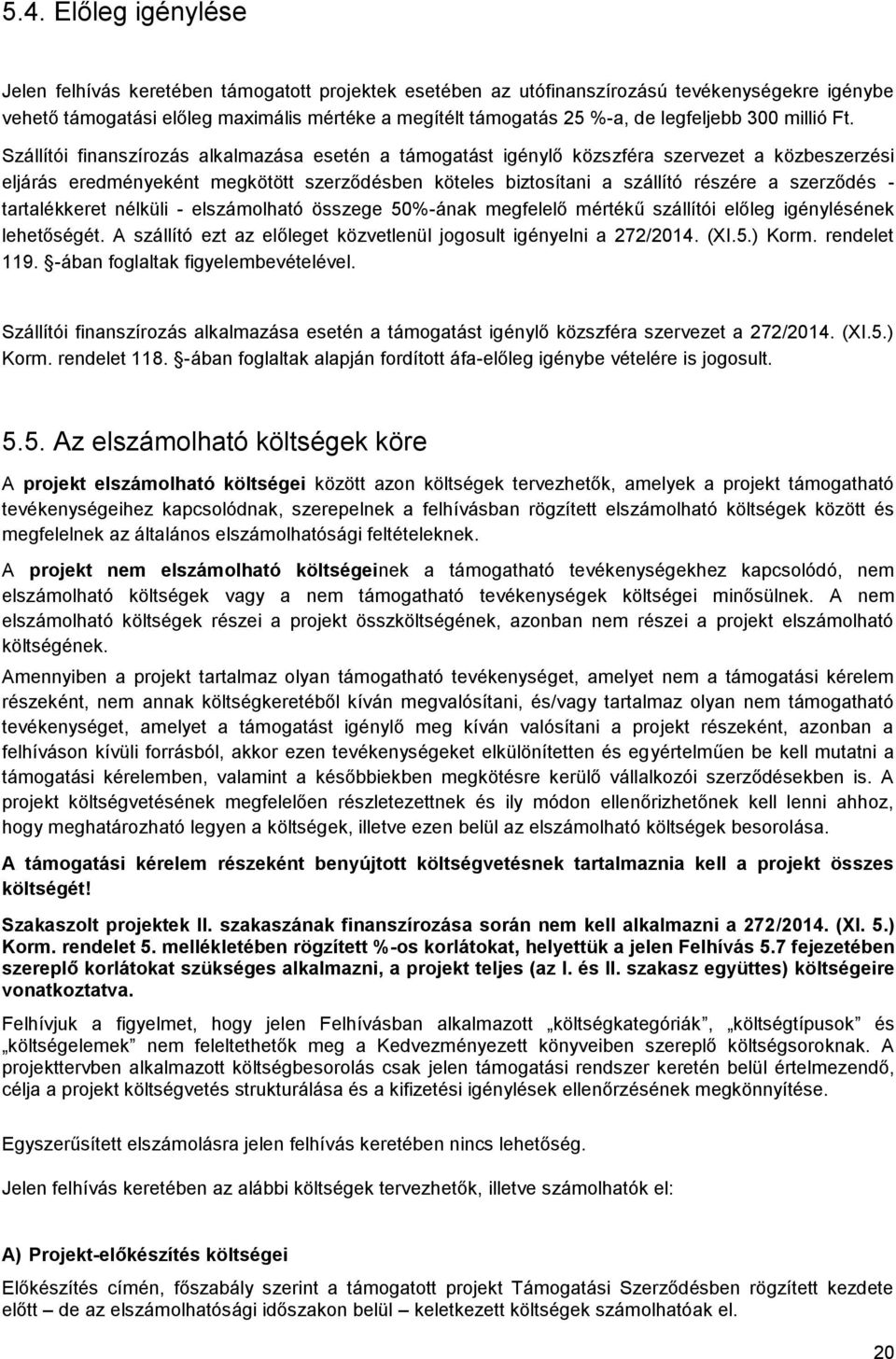 Szállítói finanszírozás alkalmazása esetén a támogatást igénylő közszféra szervezet a közbeszerzési eljárás eredményeként megkötött szerződésben köteles biztosítani a szállító részére a szerződés -