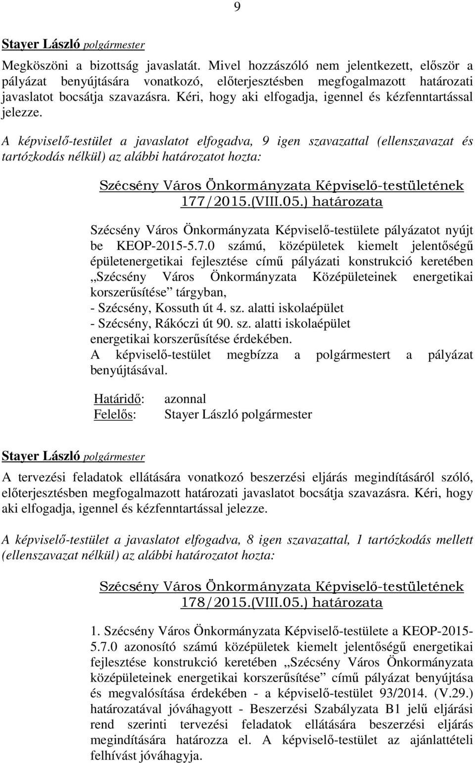 A képviselő-testület a javaslatot elfogadva, 9 igen szavazattal (ellenszavazat és tartózkodás nélkül) az alábbi határozatot hozta: Szécsény Város Önkormányzata Képviselő-testületének 177/2015.(VIII.
