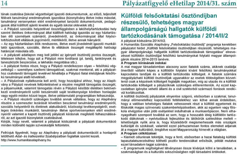 ] A Pályázó szociális helyzetével összefüggésben a lakóhely/tartózkodási hely szerint illetékes önkormányzat által kiállított hatósági igazolás az egy háztartásban élő személyek számáról,