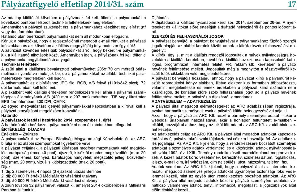 Kérjük a pályázókat, hogy a regisztrációnál megadott e-mail címüket a pályázati időszakban és azt követően a kiállítás megnyitójáig folyamatosan figyeljék!