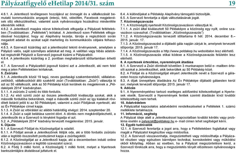 azok nyilvánosságra hozásához mindenféle ellenérték nélkül. 4.6.2. A Jelentkező magára nézve kötelezőnek elfogadja a Pályázati feltételekben (Továbbiakban: Feltételek ) leírtakat.