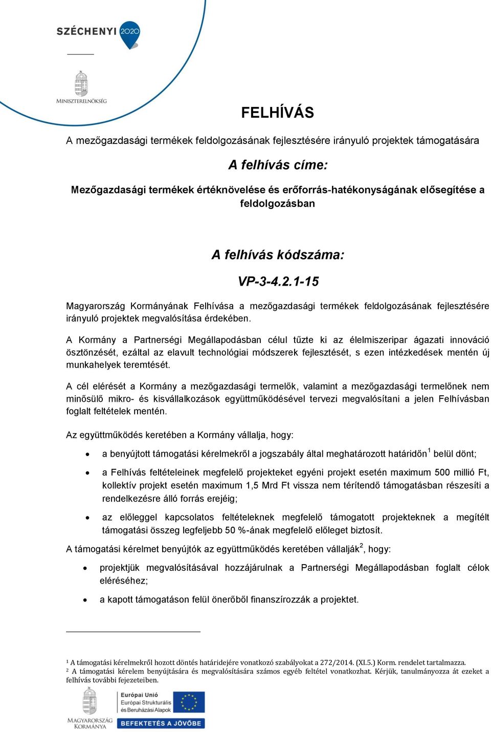 A Kormány a Partnerségi Megállapodásban célul tűzte ki az élelmiszeripar ágazati innováció ösztönzését, ezáltal az elavult technológiai módszerek fejlesztését, s ezen intézkedések mentén új