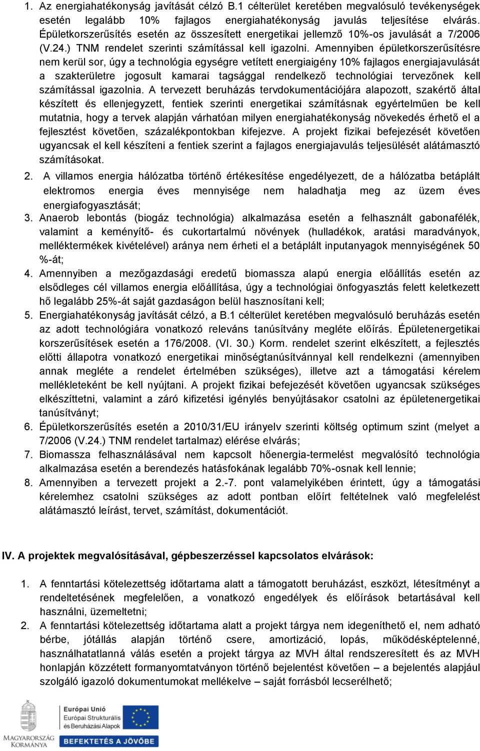 Amennyiben épületkorszerűsítésre nem kerül sor, úgy a technológia egységre vetített energiaigény 10% fajlagos energiajavulását a szakterületre jogosult kamarai tagsággal rendelkező technológiai