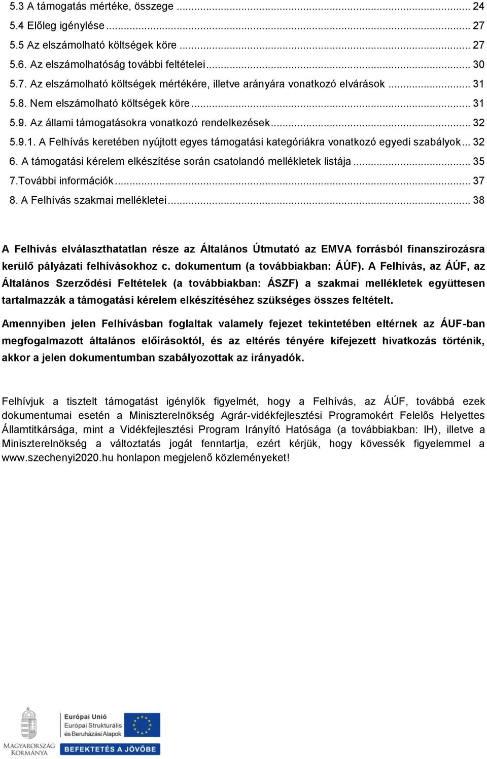 .. 32 6. A támogatási kérelem elkészítése során csatolandó mellékletek listája... 35 7.További információk... 37 8. A Felhívás szakmai mellékletei.