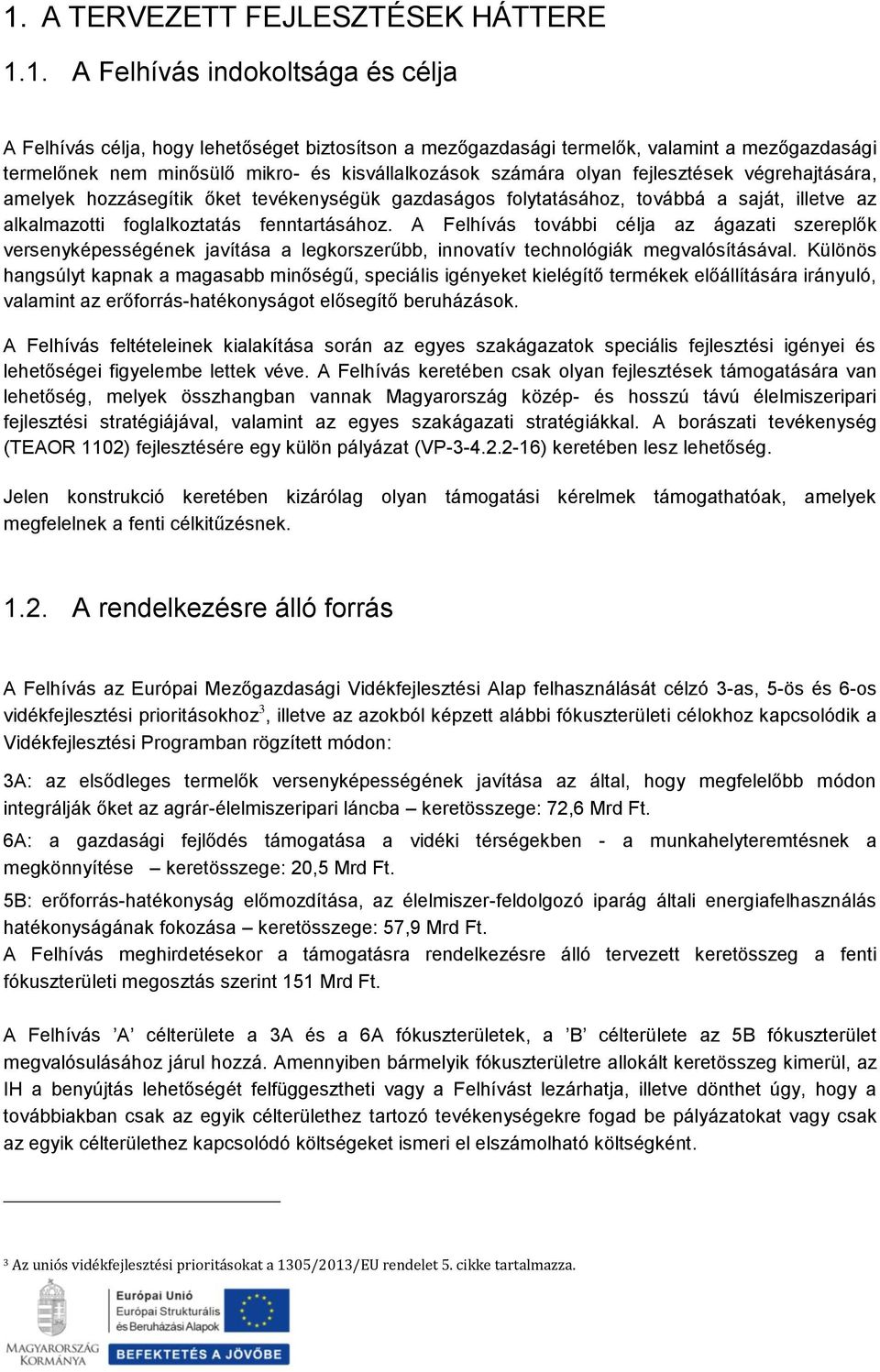 fenntartásához. A Felhívás további célja az ágazati szereplők versenyképességének javítása a legkorszerűbb, innovatív technológiák megvalósításával.