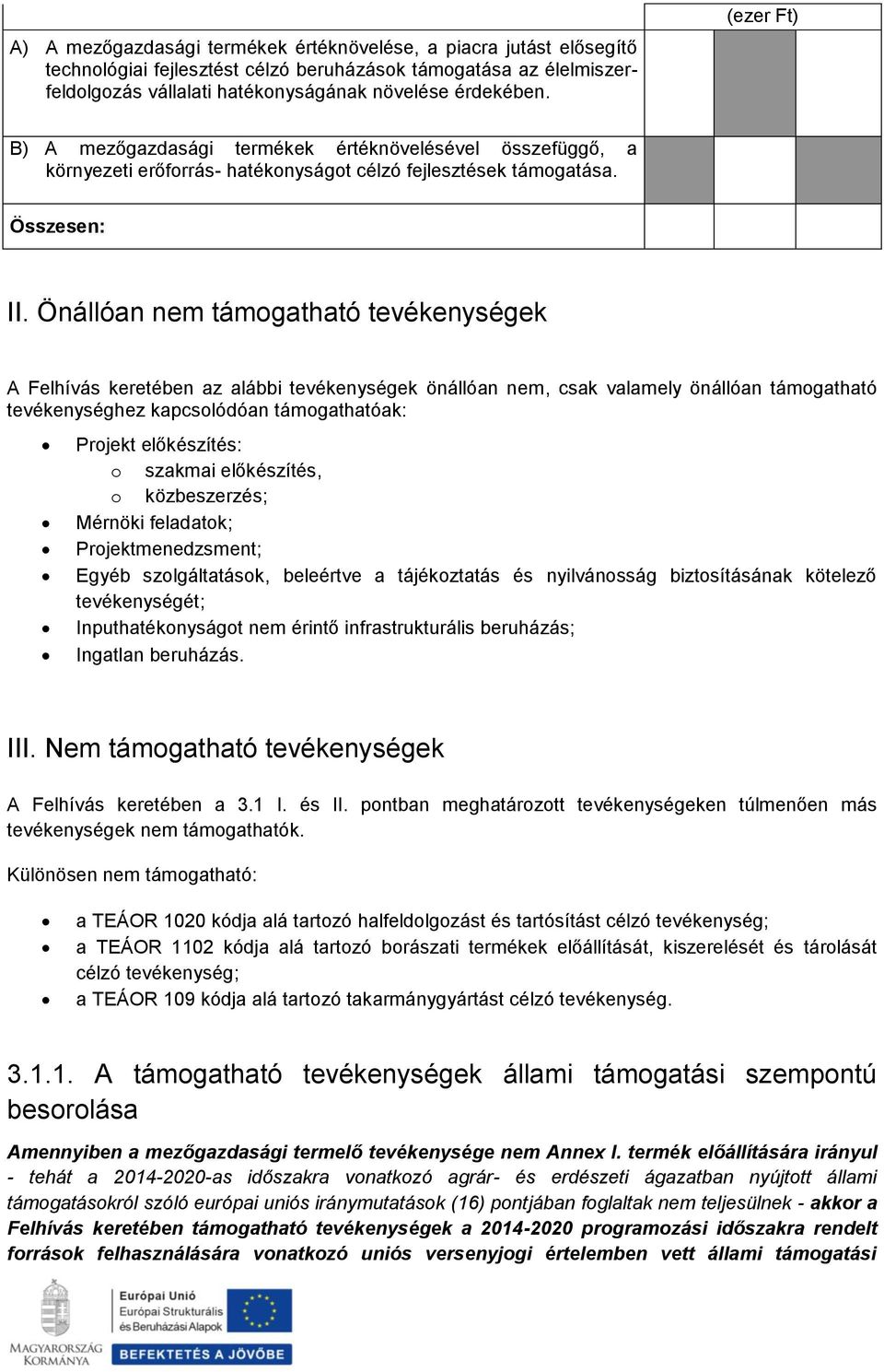 Önállóan nem támogatható tevékenységek A Felhívás keretében az alábbi tevékenységek önállóan nem, csak valamely önállóan támogatható tevékenységhez kapcsolódóan támogathatóak: Projekt előkészítés: o