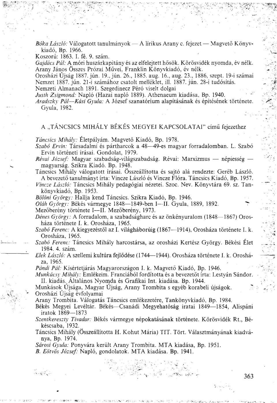 1887. jún. 28-i tudósítás. Nemzeti Almanach 1891. Szegedinecz Péró viselt dolgai Justh Zsigmond: Napló (Hazai napló 1889). Athenaeum kiadása, Bp. 1940.