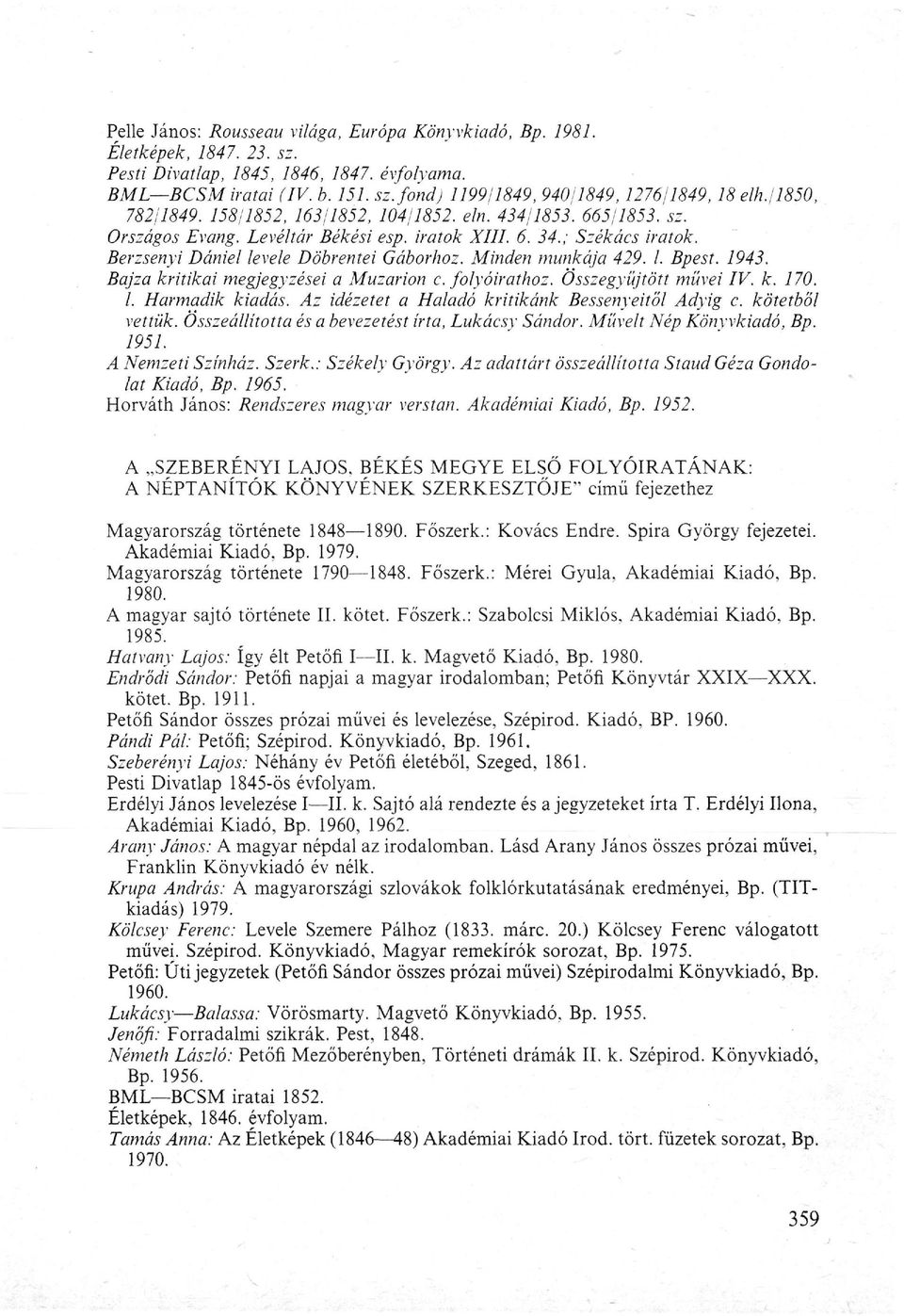 Minden munkája 429. I. Bpest. 1943. Bajza kritikai megjegyzései a Muzarion с folyóirathoz. Összegyűjtött művei IV. k. 170. I. Harmadik kiadás.