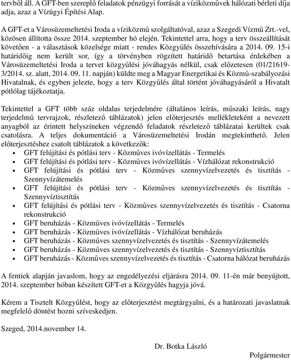 Tekintettel arra, hogy a terv összeállítását követően - a választások közelsége miatt - rendes Közgyűlés összehívására a 2014. 09.