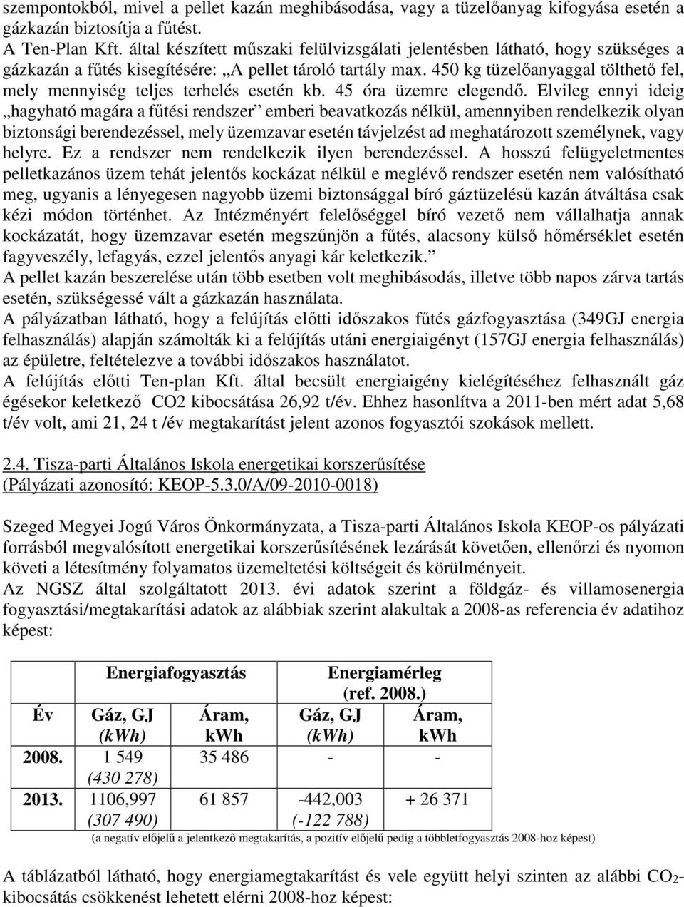 450 kg tüzelőanyaggal tölthető fel, mely mennyiség teljes terhelés esetén kb. 45 óra üzemre elegendő.