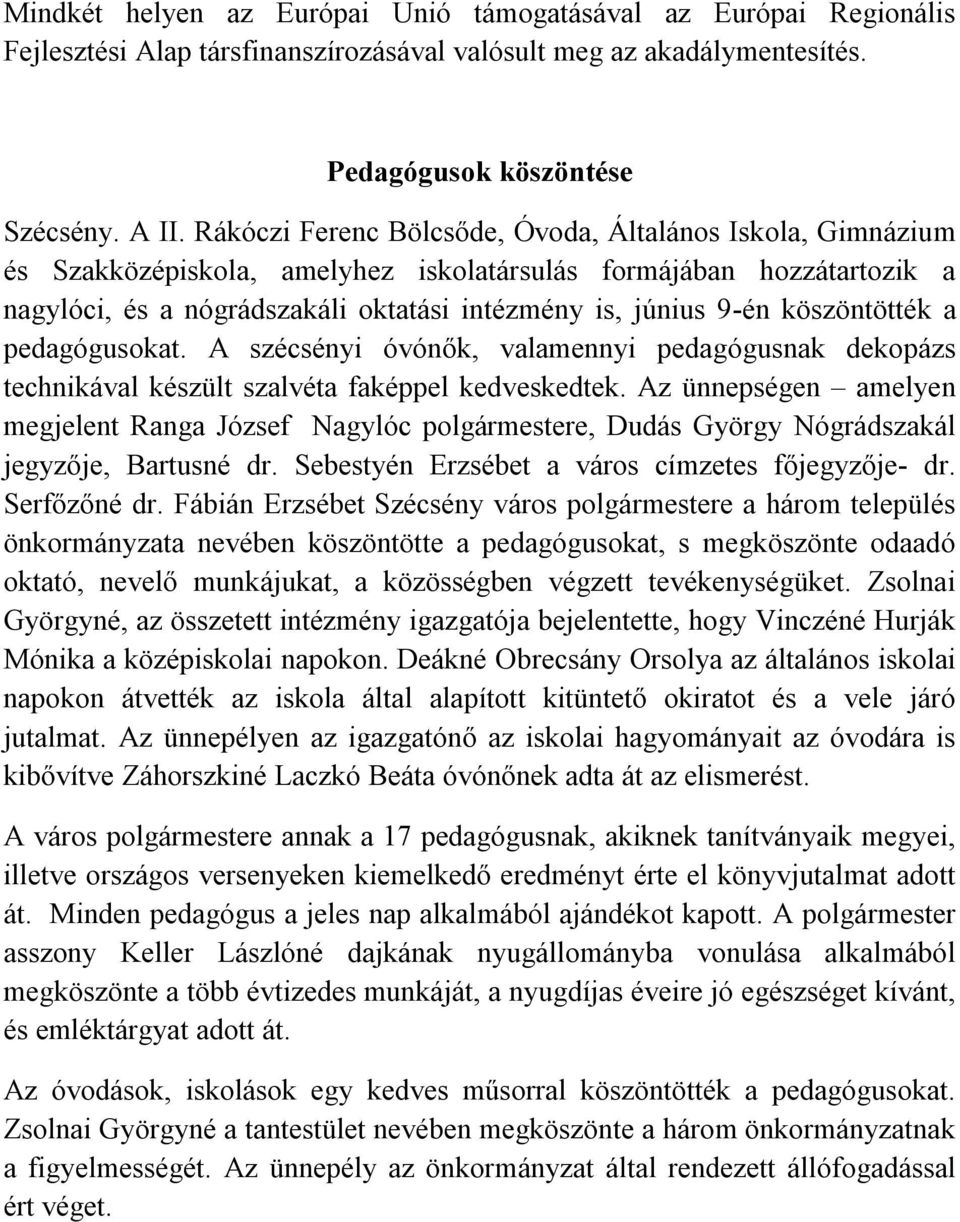 köszöntötték a pedagógusokat. A szécsényi óvónők, valamennyi pedagógusnak dekopázs technikával készült szalvéta faképpel kedveskedtek.