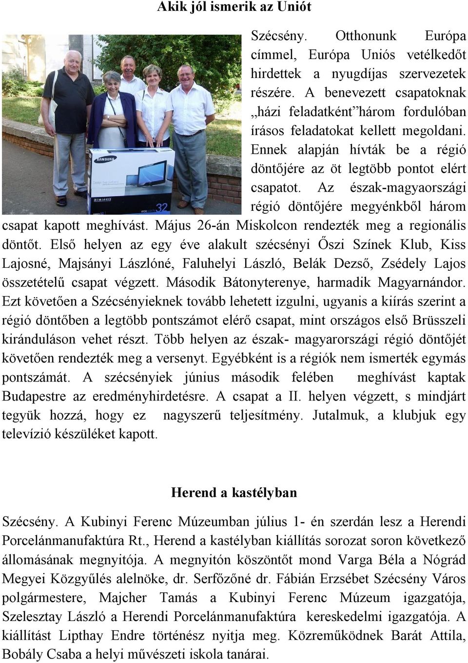 Az észak-magyaországi régió döntőjére megyénkből három csapat kapott meghívást. Május 26-án Miskolcon rendezték meg a regionális döntőt.