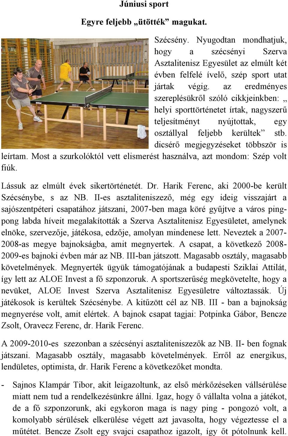 Most a szurkolóktól vett elismerést használva, azt mondom: Szép volt fiúk. Lássuk az elmúlt évek sikertörténetét. Dr. Harik Ferenc, aki 2000-be került Szécsénybe, s az NB.